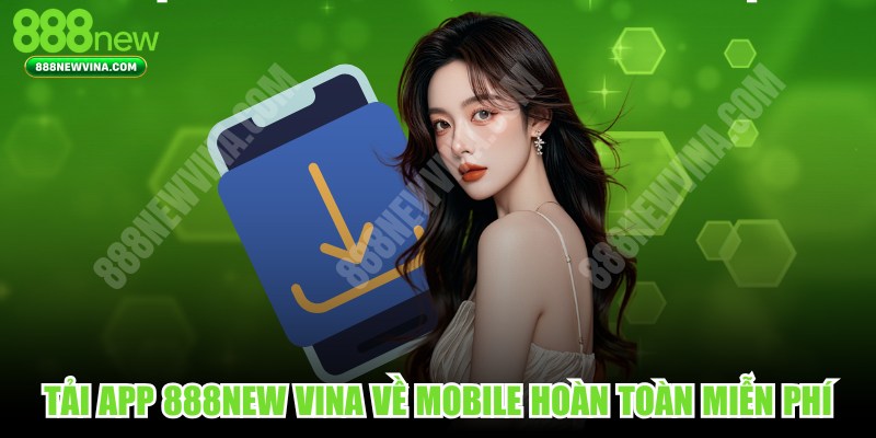 Tải ứng dụng 888NEW tại 888NEW VINA tiện lợi về Mobile
