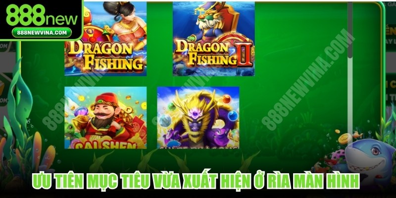 Ưu tiên mục tiêu vừa xuất hiện ở rìa màn hình để dễ hạ gục