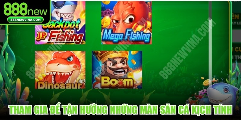 Tham gia ngay để tận hưởng những màn săn cá đầy kịch tính