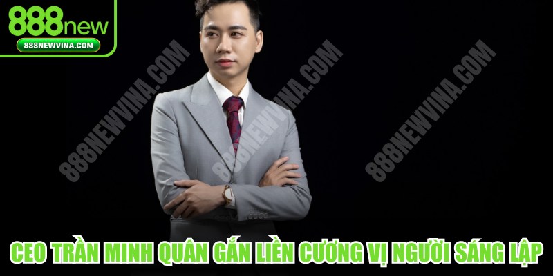 CEO Trần Minh Quân gắn liền với cương vị người sáng lập