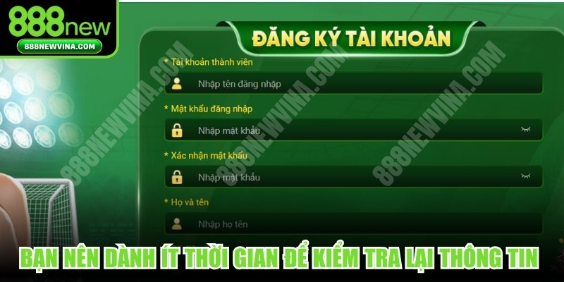 Bạn nên dành ít thời gian để kiểm tra lại thông tin của mình