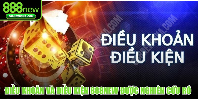 Điều khoản và điều kiện 888NEW được nghiên cứu rõ ràng