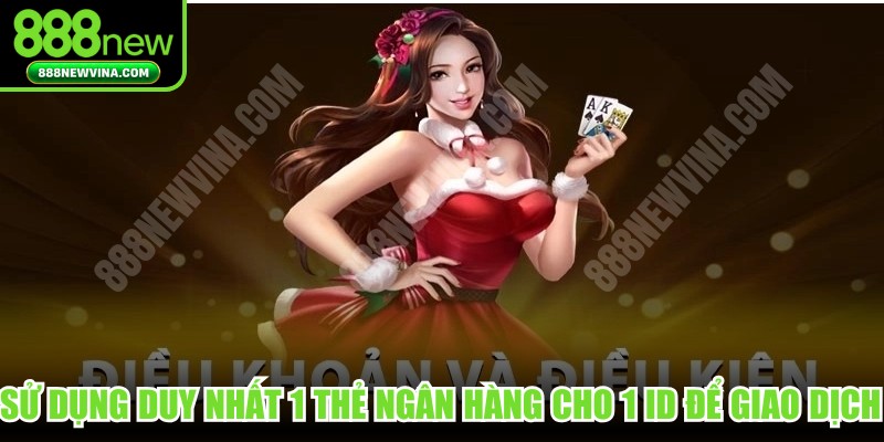 Sử dụng duy nhất 1 thẻ ngân hàng cho 1 ID để giao dịch nạp, rút