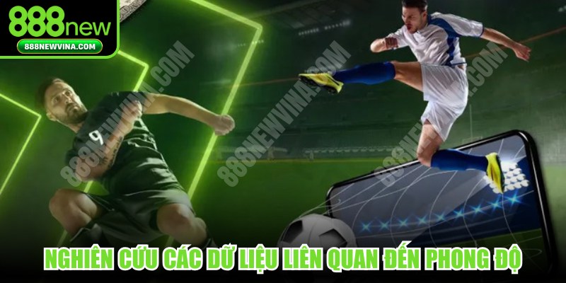 Nghiên cứu tường tận các dữ liệu liên quan đến phong độ