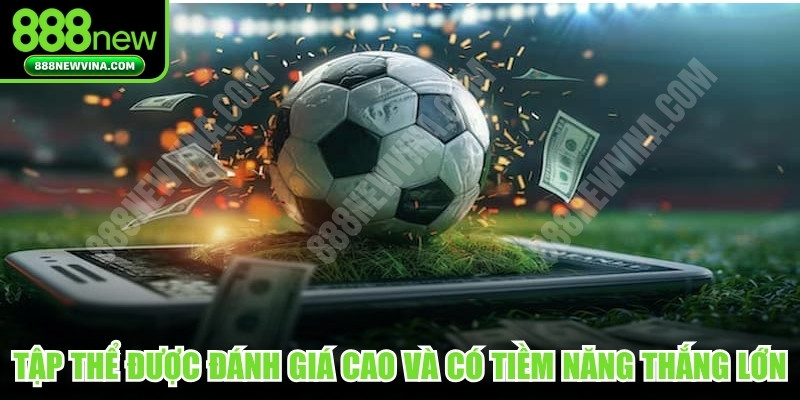 Tập thể được đánh giá cao hơn và có tiềm năng tạo thắng lớn