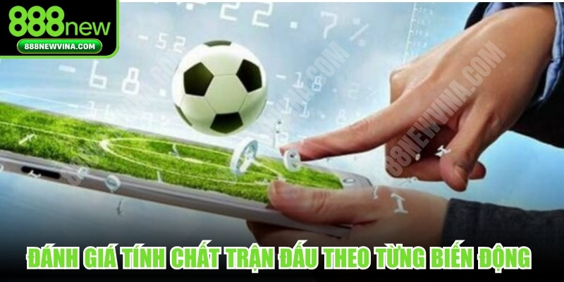 Đánh giá tính chất trận đấu theo từng biến động trên bảng kèo