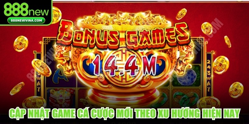 Cập nhật game cá cược mới theo xu hướng hiện nay