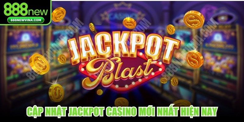 Cập nhật Jackpot Casino mới nhất hiện nay
