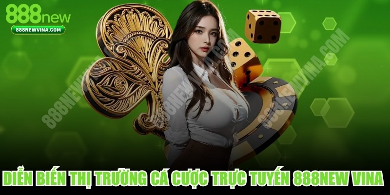 Diễn Biến Thị Trường Cá Cược Trực Tuyến