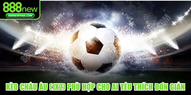 Kèo Châu Âu (1x2) cực kỳ phù hợp cho những ai yêu thích đơn giản