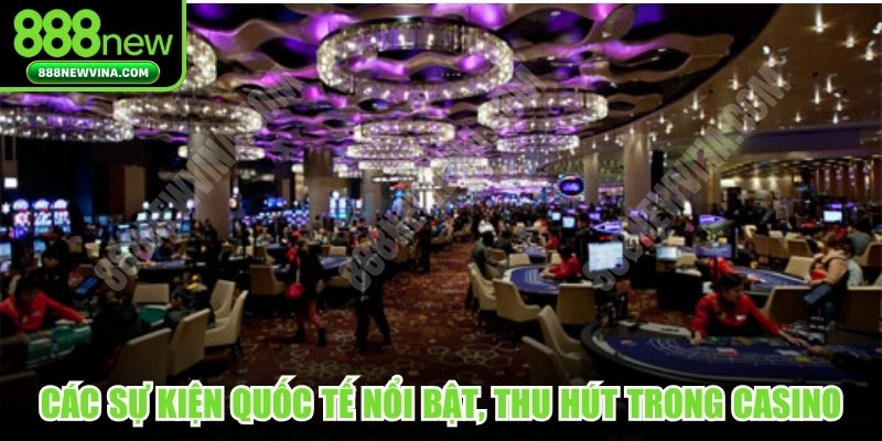 Các sự kiện quốc tế nổi bật, thu hút trong ngành Casino