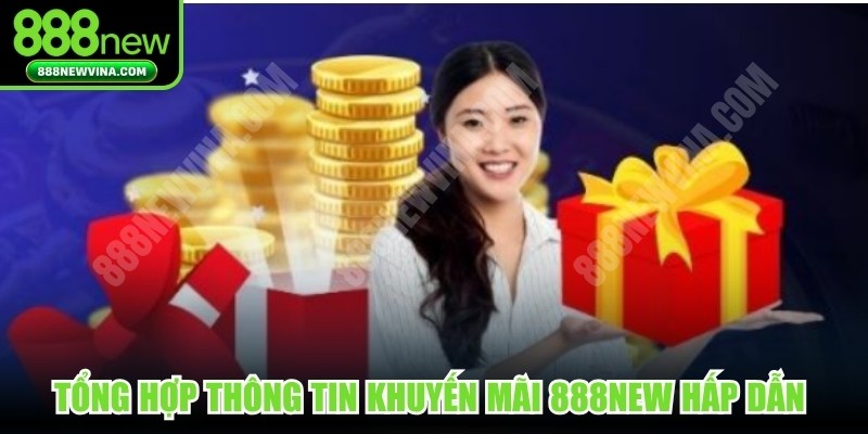Tổng hợp thông tin khuyến mãi nhà cái 888NEW hấp dẫn nhất