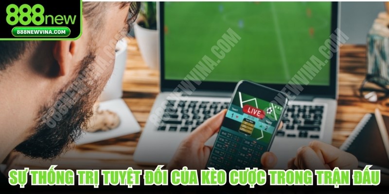 Sự thống trị tuyệt đối của kèo cược trong trận đấu
